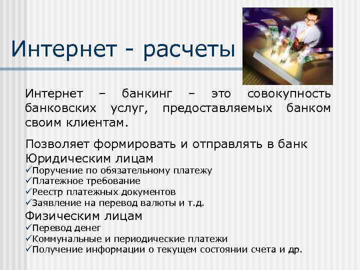 Интернет - расчеты Интернет – банкинг – это совокупность банковских услуг, предоставляемых банком своим