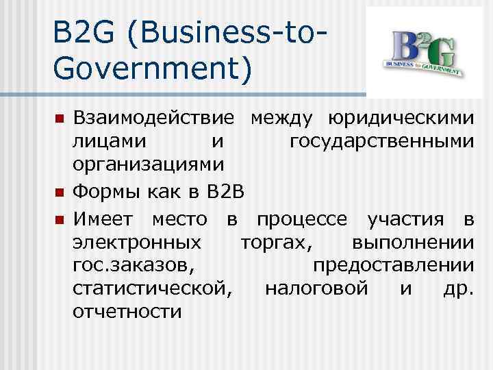 B 2 G (Business-to. Government) n n n Взаимодействие между юридическими лицами и государственными