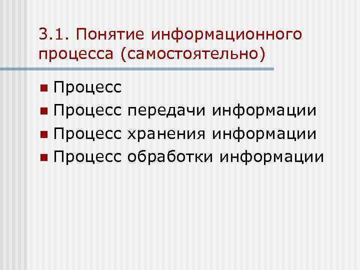 3. 1. Понятие информационного процесса (самостоятельно) Процесс n Процесс передачи информации n Процесс хранения