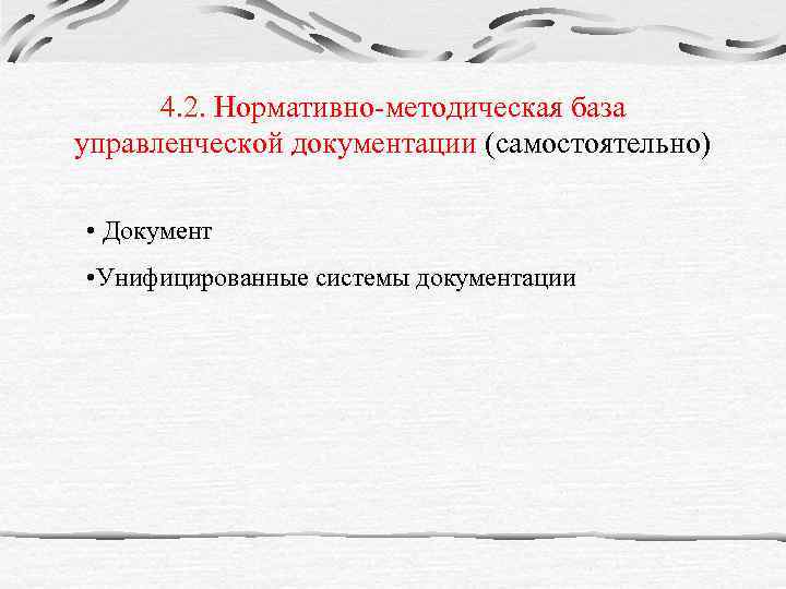 4. 2. Нормативно-методическая база управленческой документации (самостоятельно) • Документ • Унифицированные системы документации 