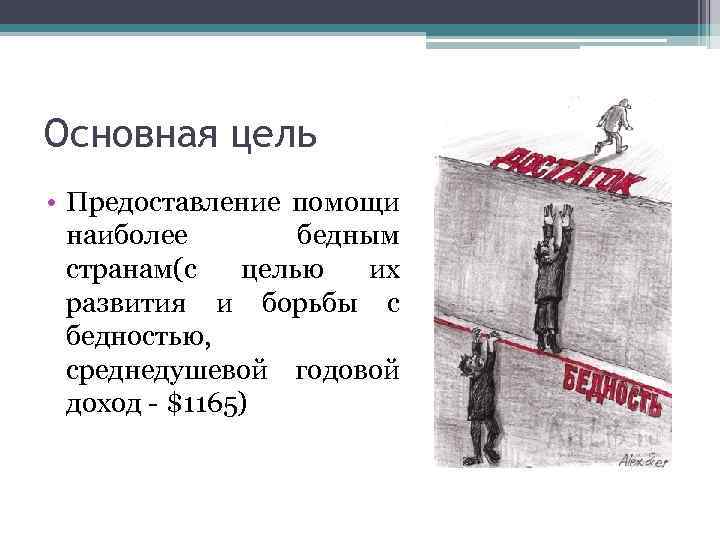 Основная цель • Предоставление помощи наиболее бедным странам(с целью их развития и борьбы с