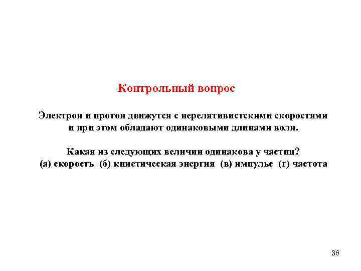 Контрольный вопрос Электрон и протон движутся с нерелятивистскими скоростями и при этом обладают одинаковыми