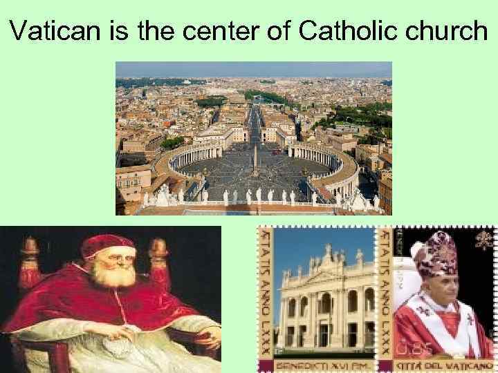 Vatican is the center of Catholic church 