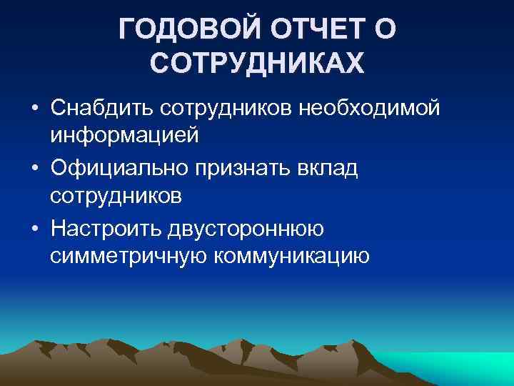 ГОДОВОЙ ОТЧЕТ О СОТРУДНИКАХ • Снабдить сотрудников необходимой информацией • Официально признать вклад сотрудников