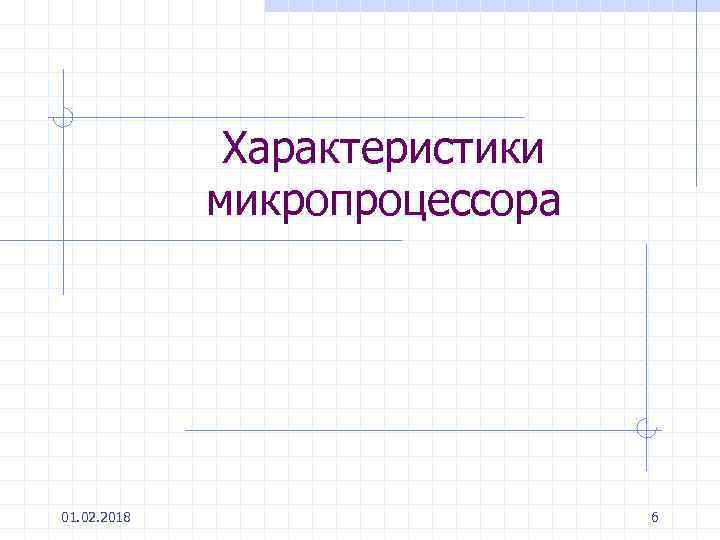 Характеристики микропроцессора 01. 02. 2018 6 