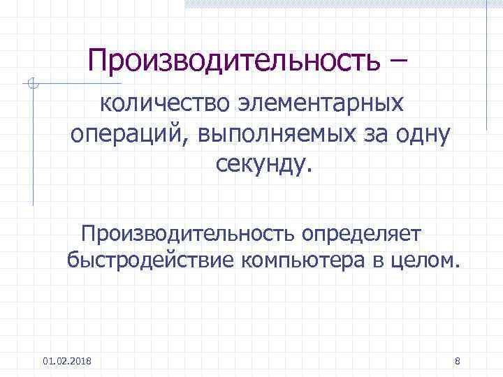 Производительность – количество элементарных операций, выполняемых за одну секунду. Производительность определяет быстродействие компьютера в