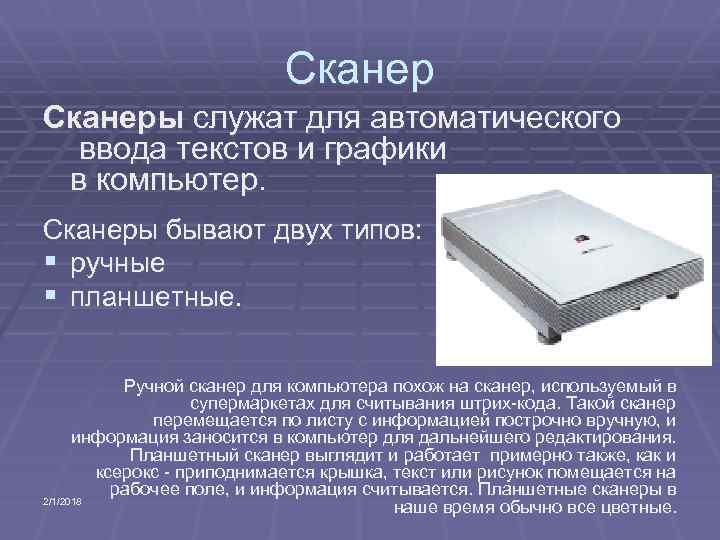 Сканеры служат для автоматического ввода текстов и графики в компьютер. Сканеры бывают двух типов: