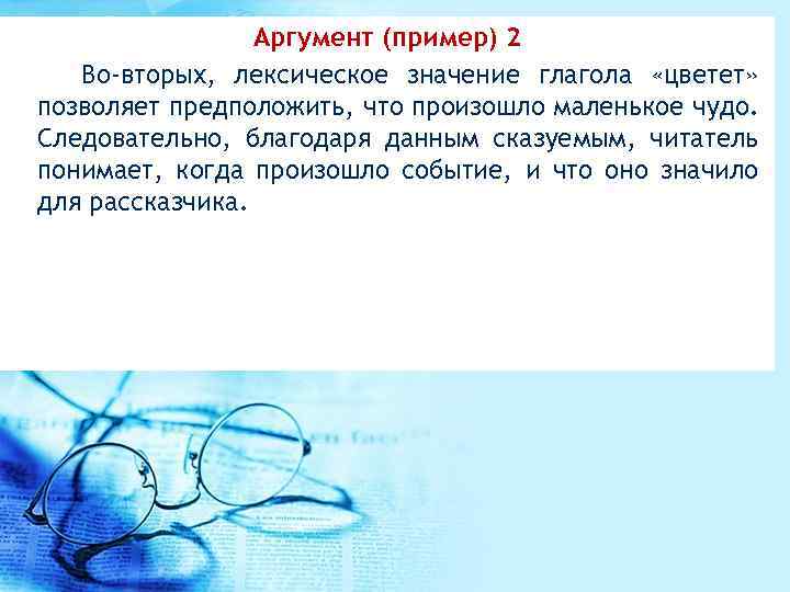 Аргумент (пример) 2 Во-вторых, лексическое значение глагола «цветет» позволяет предположить, что произошло маленькое чудо.