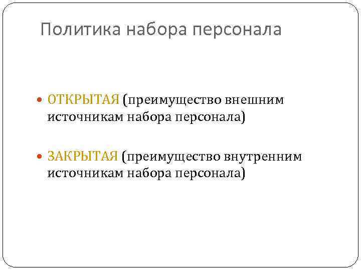 Политика набора персонала ОТКРЫТАЯ (преимущество внешним источникам набора персонала) ЗАКРЫТАЯ (преимущество внутренним источникам набора