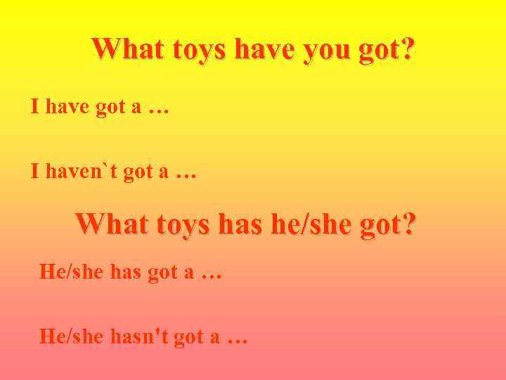 What toys have you got? I have got a … I haven`t got a