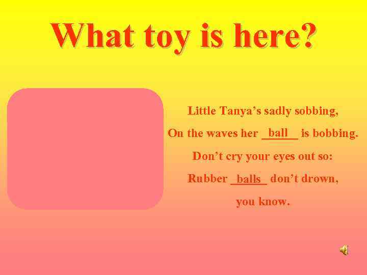 What toy is here? Little Tanya’s sadly sobbing, ball On the waves her ______