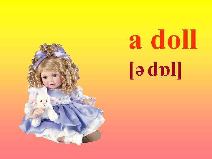 a doll [ə dɒl] 