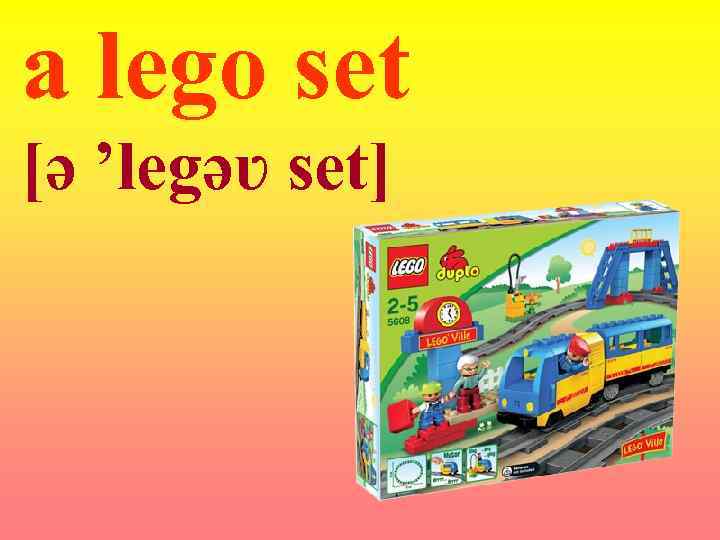 a lego set [ə ’legəʋ set] 