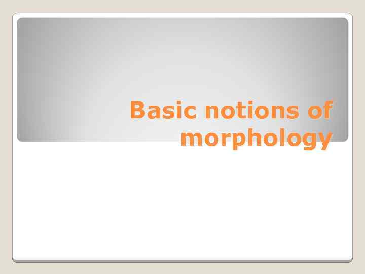 Basic notions of morphology 