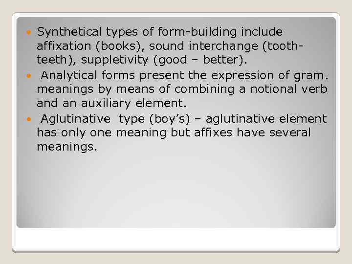 Synthetical types of form-building include affixation (books), sound interchange (toothteeth), suppletivity (good – better).