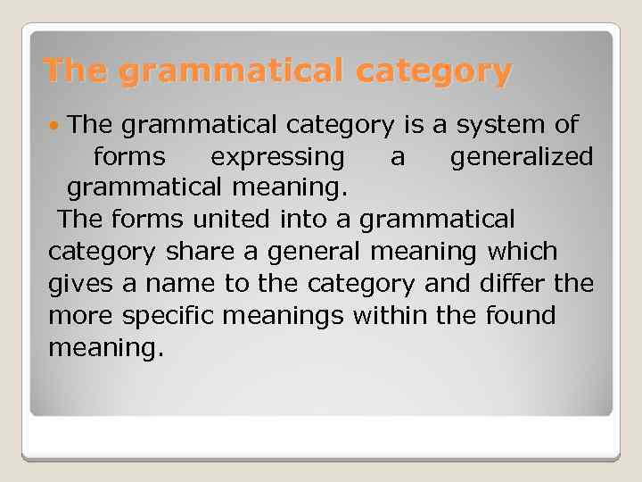 The grammatical category is a system of forms expressing a generalized grammatical meaning. The