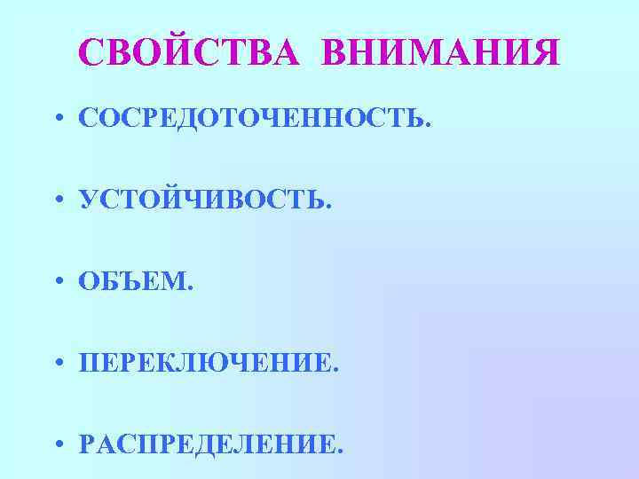 СВОЙСТВА ВНИМАНИЯ • СОСРЕДОТОЧЕННОСТЬ. • УСТОЙЧИВОСТЬ. • ОБЪЕМ. • ПЕРЕКЛЮЧЕНИЕ. • РАСПРЕДЕЛЕНИЕ. 