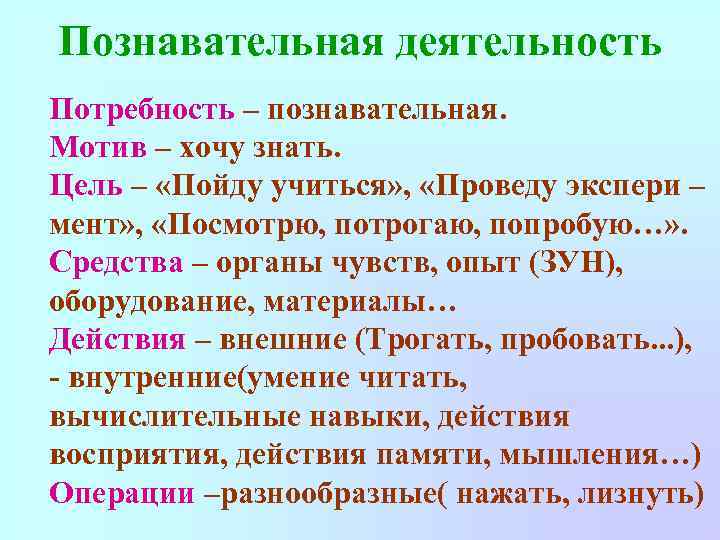 Познавательная деятельность Потребность – познавательная. Мотив – хочу знать. Цель – «Пойду учиться» ,