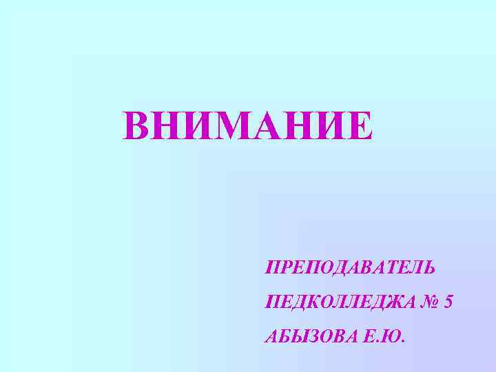 ВНИМАНИЕ ПРЕПОДАВАТЕЛЬ ПЕДКОЛЛЕДЖА № 5 АБЫЗОВА Е. Ю. 