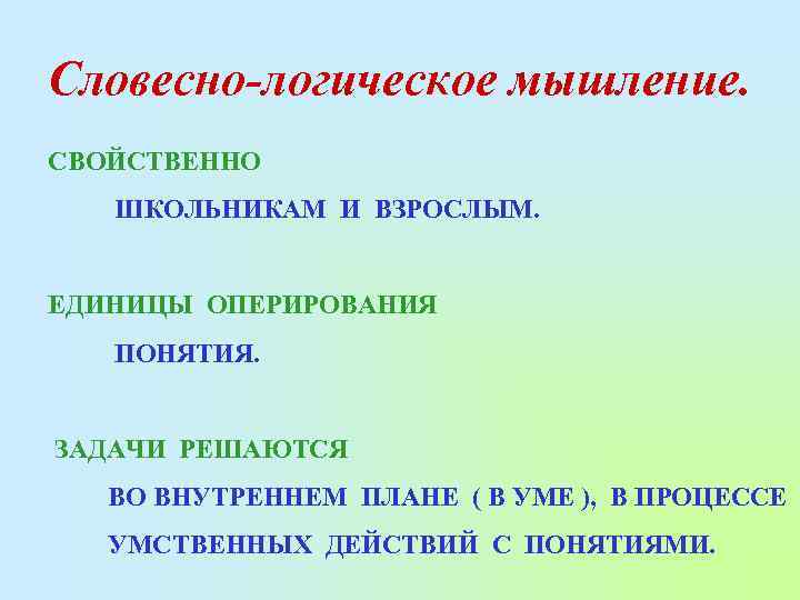 Словесно-логическое мышление. СВОЙСТВЕННО ШКОЛЬНИКАМ И ВЗРОСЛЫМ. ЕДИНИЦЫ ОПЕРИРОВАНИЯ ПОНЯТИЯ. ЗАДАЧИ РЕШАЮТСЯ ВО ВНУТРЕННЕМ ПЛАНЕ