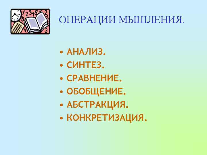 ОПЕРАЦИИ МЫШЛЕНИЯ. • • • АНАЛИЗ. СИНТЕЗ. СРАВНЕНИЕ. ОБОБЩЕНИЕ. АБСТРАКЦИЯ. КОНКРЕТИЗАЦИЯ. 
