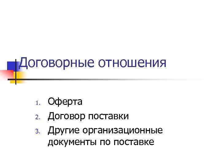 Договорные отношения 1. 2. 3. Оферта Договор поставки Другие организационные документы по поставке 