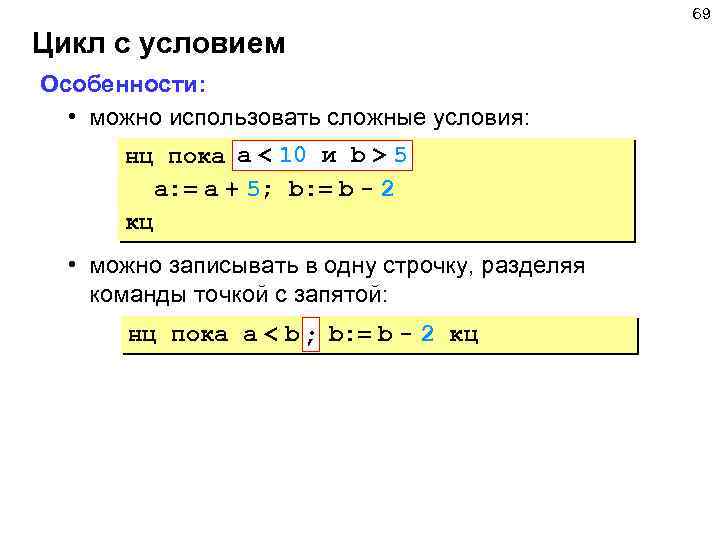 69 Цикл с условием Особенности: • можно использовать сложные условия: нц пока a <