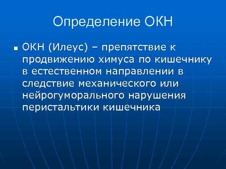 Определение ОКН n ОКН (Илеус) – препятствие к продвижению химуса по кишечнику в естественном