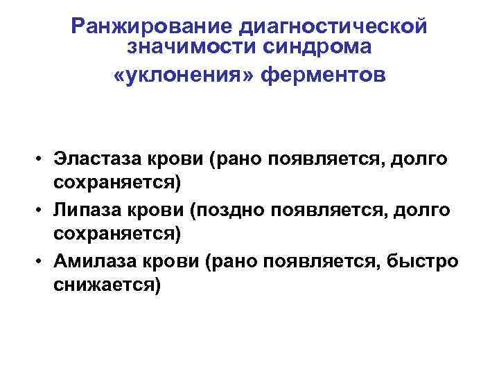 Ранжирование диагностической значимости синдрома «уклонения» ферментов • Эластаза крови (рано появляется, долго сохраняется) •