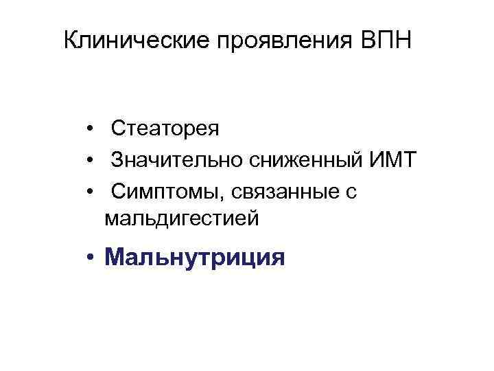 Клинические проявления ВПН • Стеаторея • Значительно сниженный ИМТ • Симптомы, связанные с мальдигестией