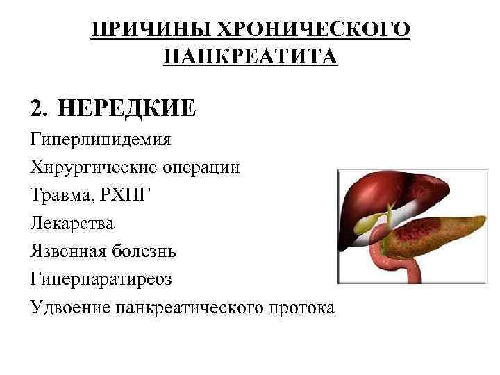 ПРИЧИНЫ ХРОНИЧЕСКОГО ПАНКРЕАТИТА 2. НЕРЕДКИЕ Гиперлипидемия Хирургические операции Травма, РХПГ Лекарства Язвенная болезнь Гиперпаратиреоз