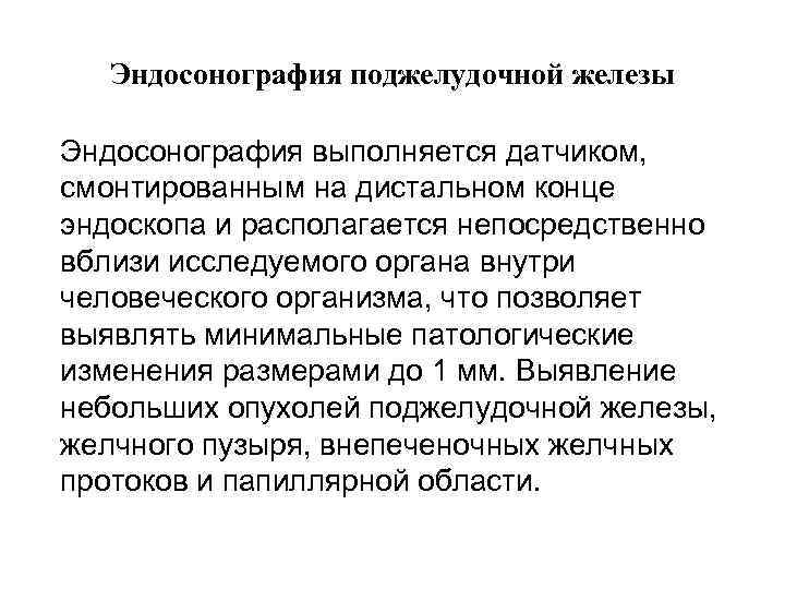 Эндосонография поджелудочной железы Эндосонография выполняется датчиком, смонтированным на дистальном конце эндоскопа и располагается непосредственно