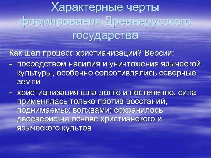 Характерные черты формирования Древнерусского государства Как шел процесс христианизации? Версии: - посредством насилия и