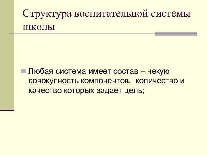 Структура воспитательной системы школы n Любая система имеет состав – некую совокупность компонентов, количество