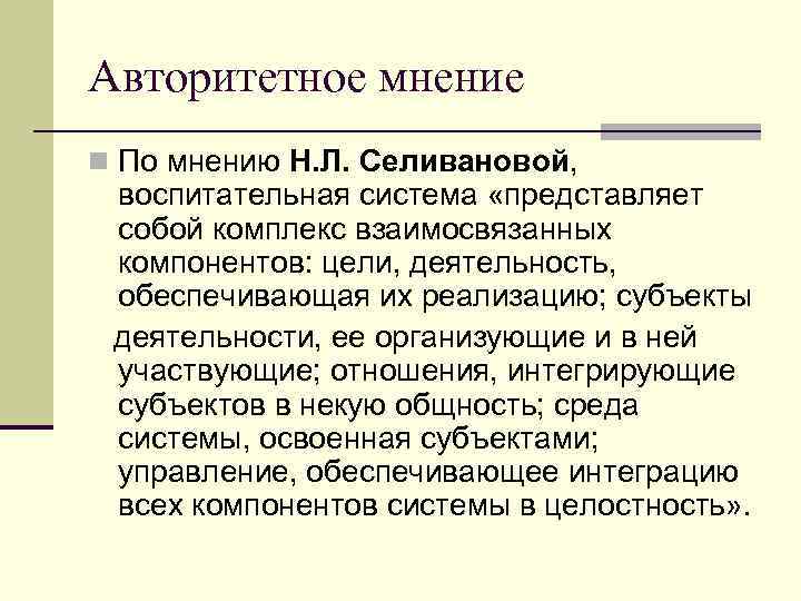 Авторитетное мнение n По мнению Н. Л. Селивановой, воспитательная система «представляет собой комплекс взаимосвязанных