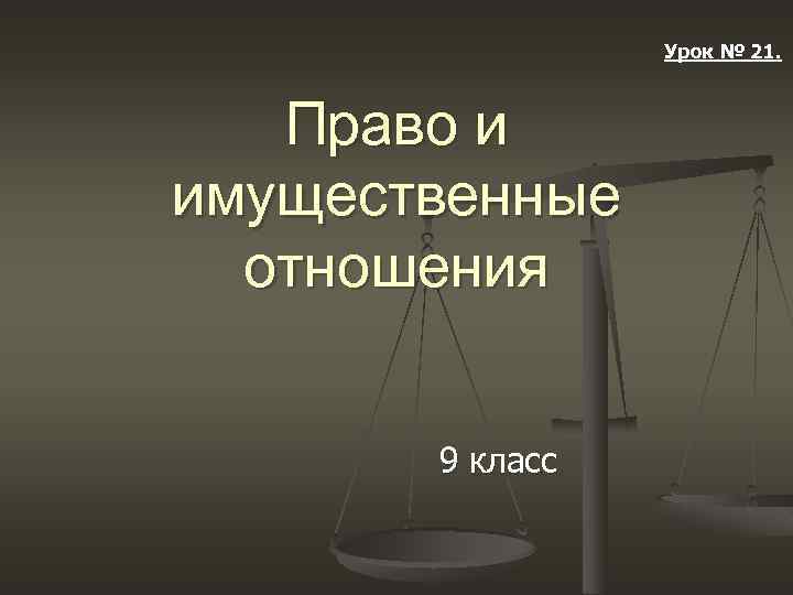 Урок № 21. Право и имущественные отношения 9 класс 