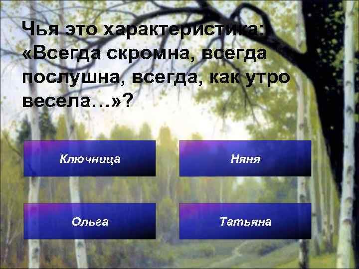 Чья это характеристика: «Всегда скромна, всегда послушна, всегда, как утро весела…» ? Ключница Няня