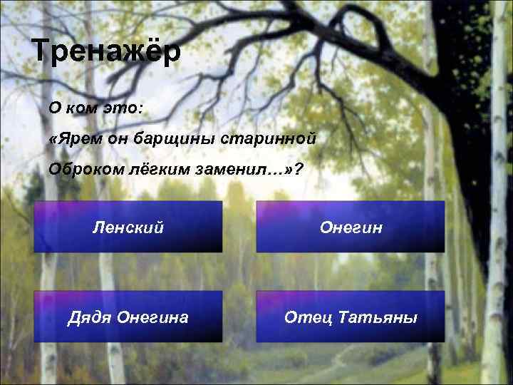 Тренажёр О ком это: «Ярем он барщины старинной Оброком лёгким заменил…» ? Ленский Онегин