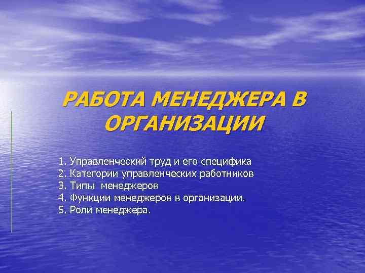 РАБОТА МЕНЕДЖЕРА В ОРГАНИЗАЦИИ 1. Управленческий труд и его специфика 2. Категории управленческих работников