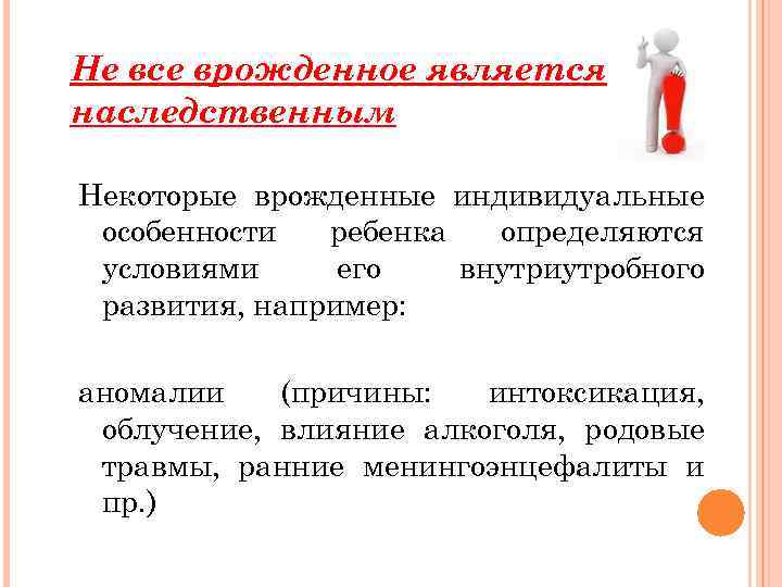 Не все врожденное является наследственным Некоторые врожденные индивидуальные особенности ребенка определяются условиями его внутриутробного