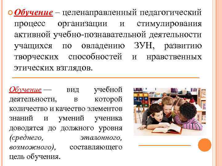  Обучение – целенаправленный педагогический процесс организации и стимулирования активной учебно-познавательной деятельности учащихся по