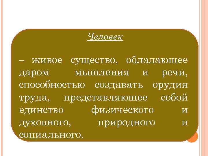 Человек – живое существо, обладающее даром мышления и речи, способностью создавать орудия труда, представляющее
