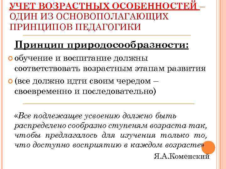УЧЕТ ВОЗРАСТНЫХ ОСОБЕННОСТЕЙ – ОДИН ИЗ ОСНОВОПОЛАГАЮЩИХ ПРИНЦИПОВ ПЕДАГОГИКИ Принцип природосообразности: обучение и воспитание