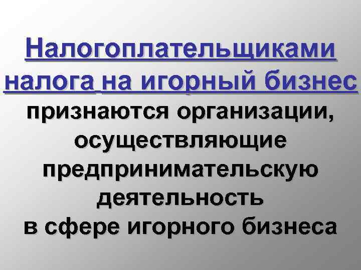 Налогоплательщиками налога на игорный бизнес признаются организации, осуществляющие предпринимательскую деятельность в сфере игорного бизнеса
