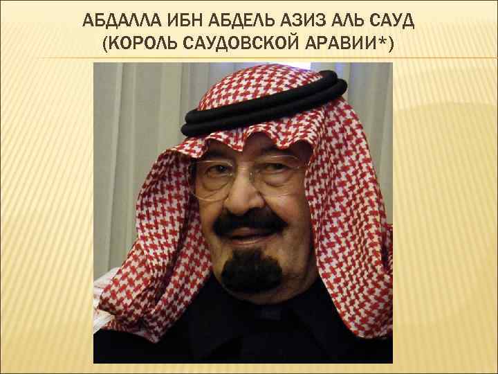 АБДАЛЛА ИБН АБДЕЛЬ АЗИЗ АЛЬ САУД (КОРОЛЬ САУДОВСКОЙ АРАВИИ*) 