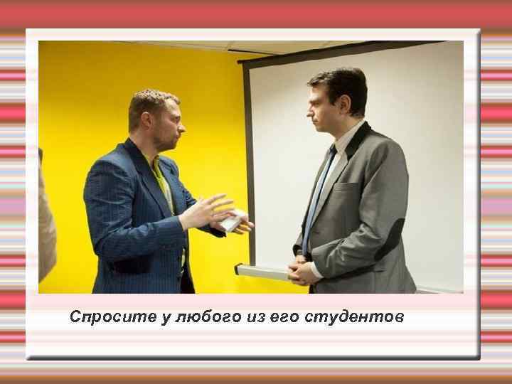 Спросите у любого из его студентов 