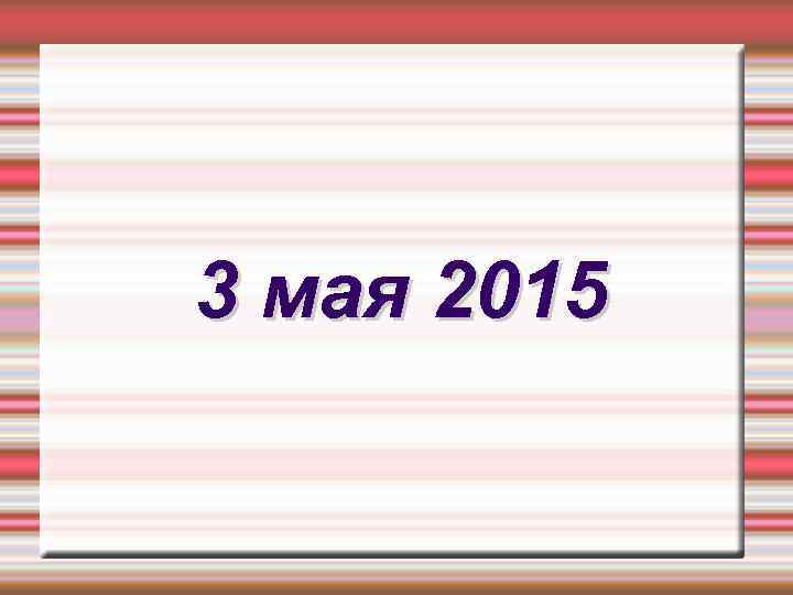 3 мая 2015 