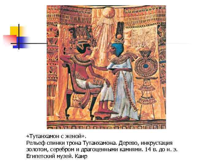  «Тутанхамон с женой» . Рельеф спинки трона Тутанхамона. Дерево, инкрустация золотом, серебром и
