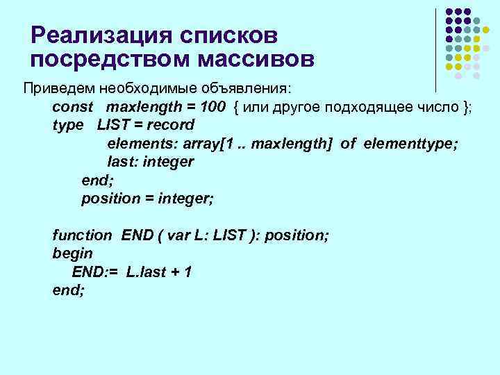 Реализация списков посредством массивов Приведем необходимые объявления: const maxlength = 100 { или другое