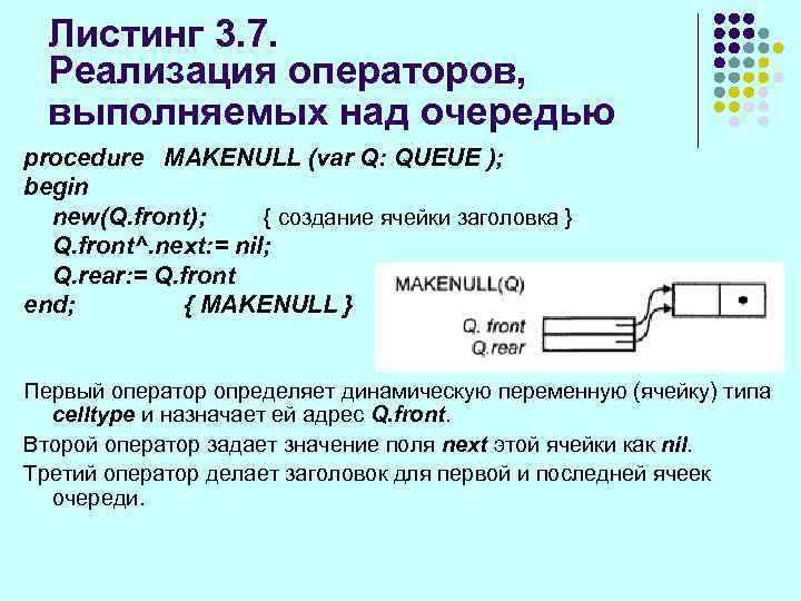 Листинг 3. 7. Реализация операторов, выполняемых над очередью procedure MAKENULL (var Q: QUEUE );